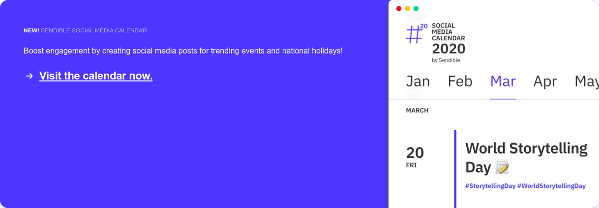 New! Sendible social media calendar  Boost engagement by creating social media posts for trending events and  national holidays! Visit the calendar now.