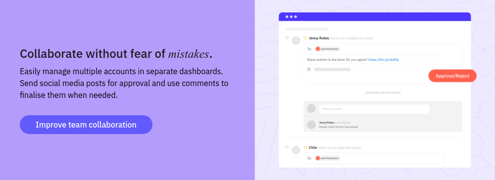 Collaborate without fear of mistakes. Easily manage multiple accounts in separate dashboards. Send social media posts for approval and use comments to finalise them when needed.  