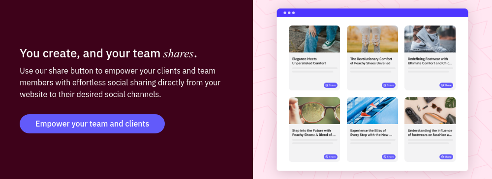 You create, and your team shares. Use our share button to empower your clients and team members with effortless social sharing directly from your website to their desired social channels.  