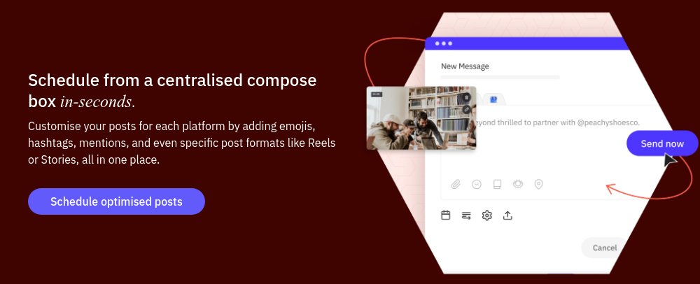 Schedule from a centralised compose box in-seconds. Customise your posts for each platform by adding emojis, hashtags, mentions, and even specific post formats like Reels or Stories, all in one place.  